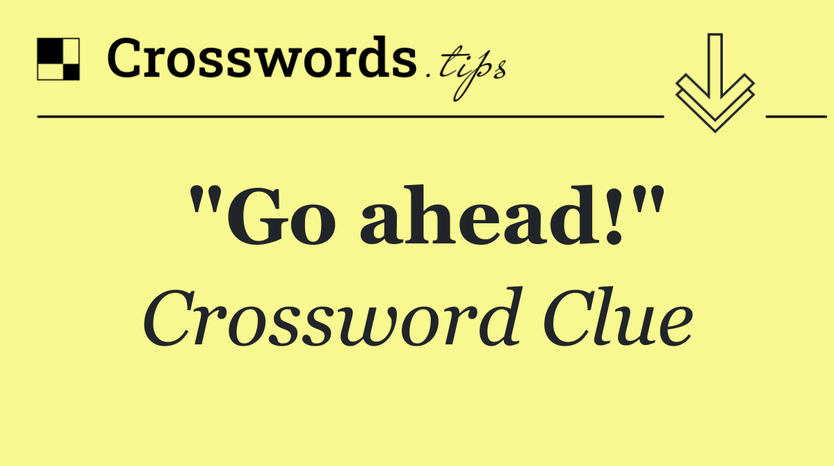 "Go ahead!"