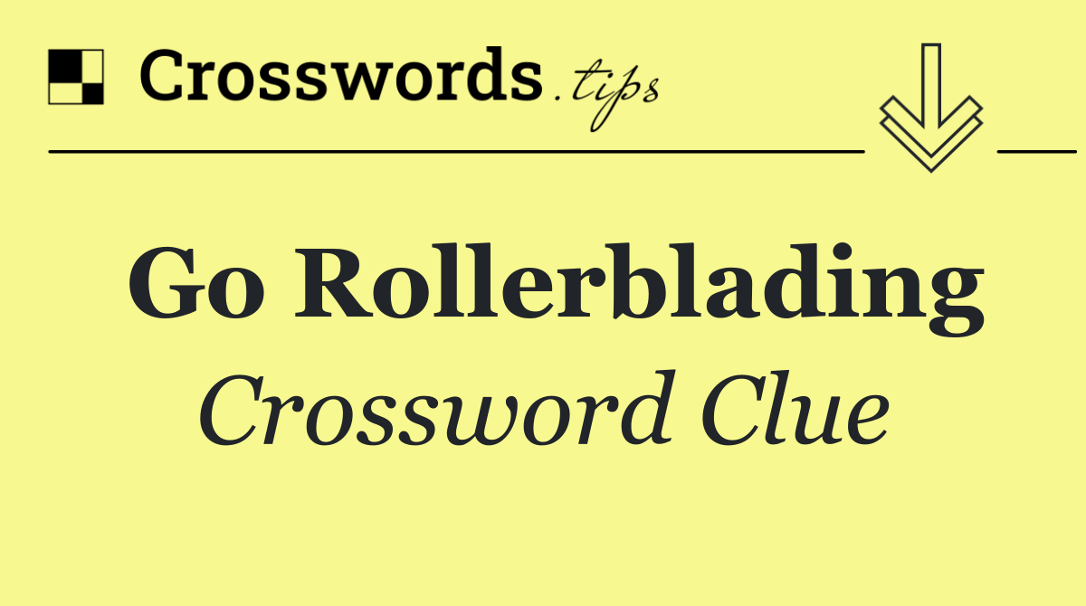 Go Rollerblading