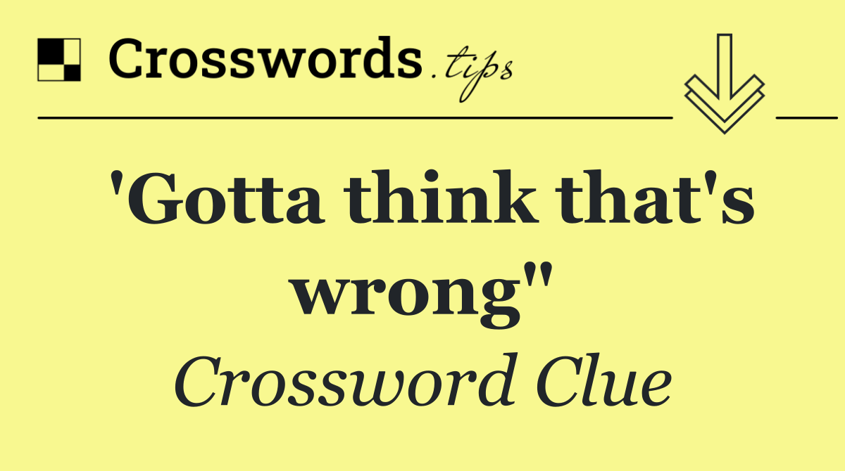 'Gotta think that's wrong"