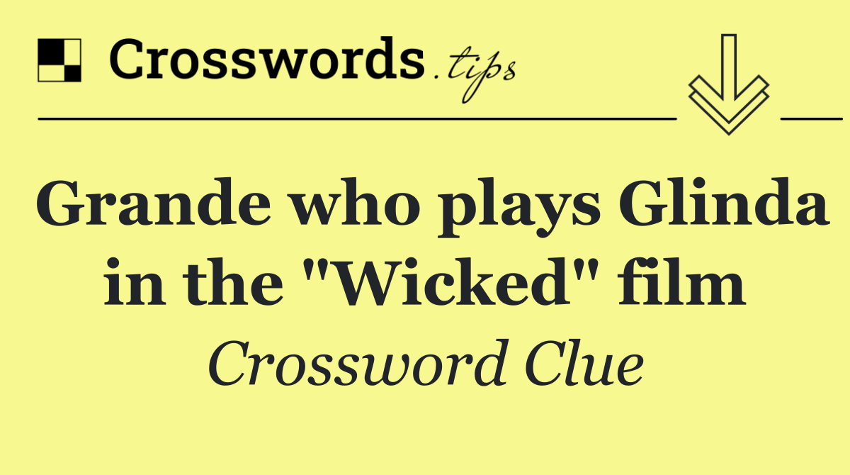 Grande who plays Glinda in the "Wicked" film