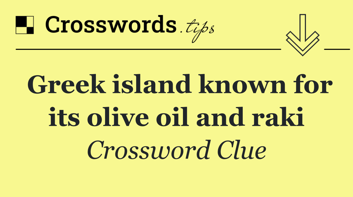 Greek island known for its olive oil and raki