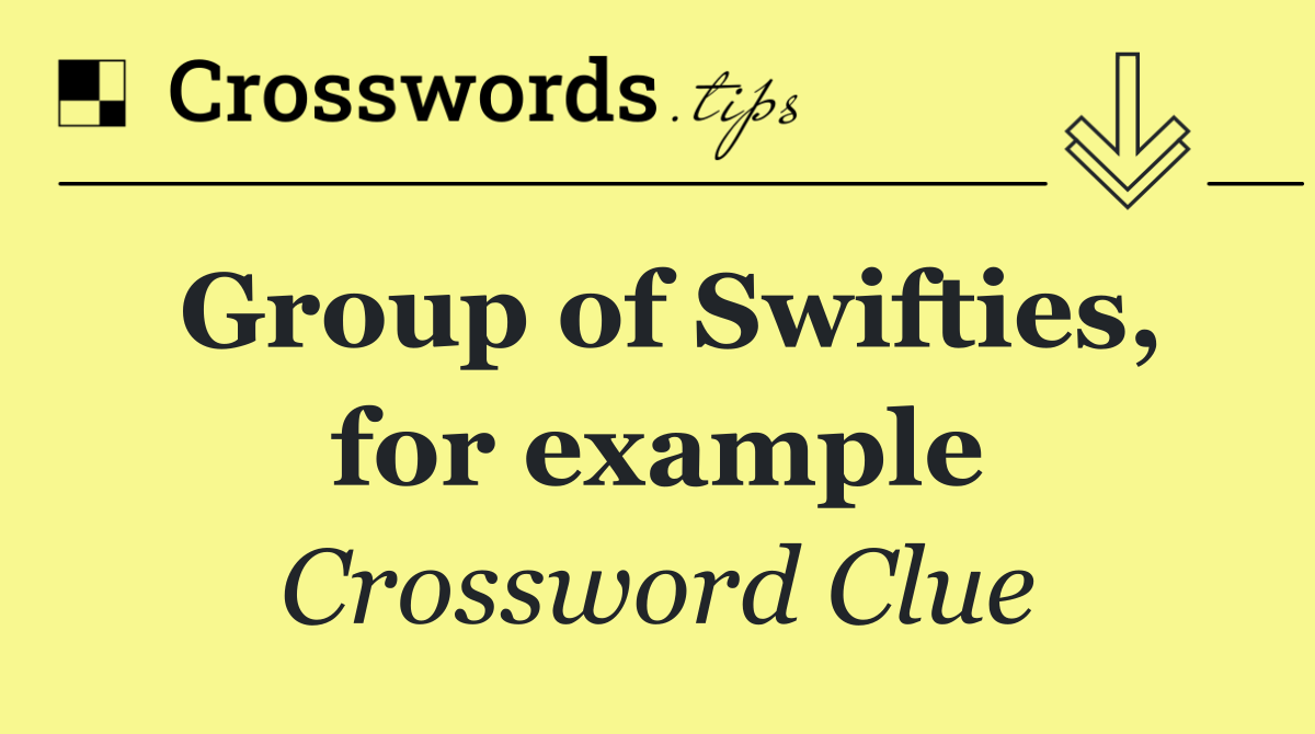 Group of Swifties, for example