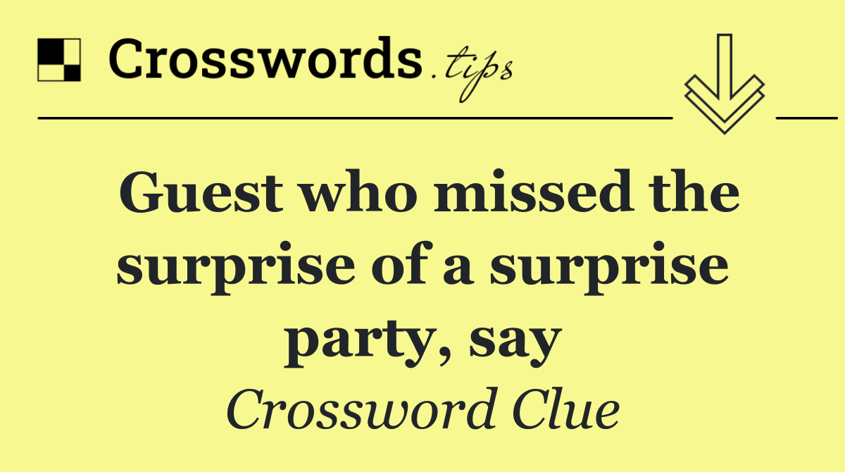 Guest who missed the surprise of a surprise party, say