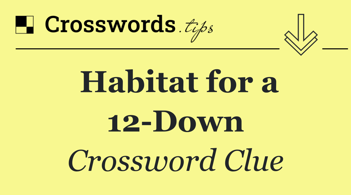 Habitat for a 12 Down