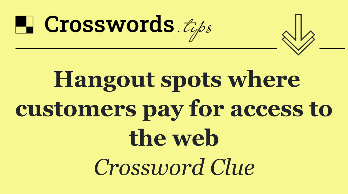 Hangout spots where customers pay for access to the web