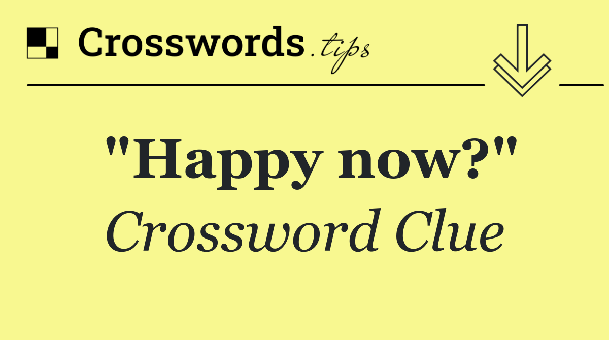 "Happy now?"