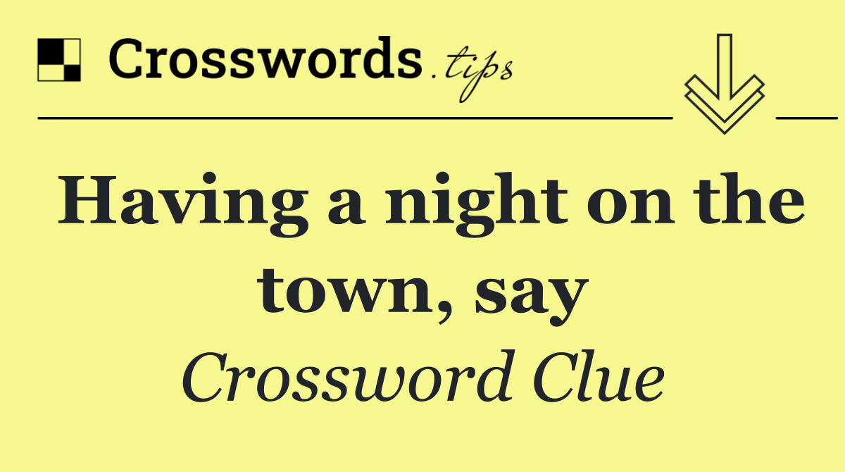 Having a night on the town, say