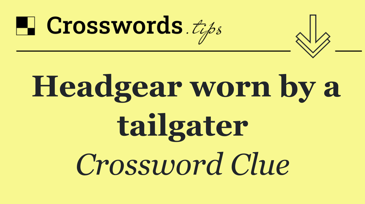 Headgear worn by a tailgater