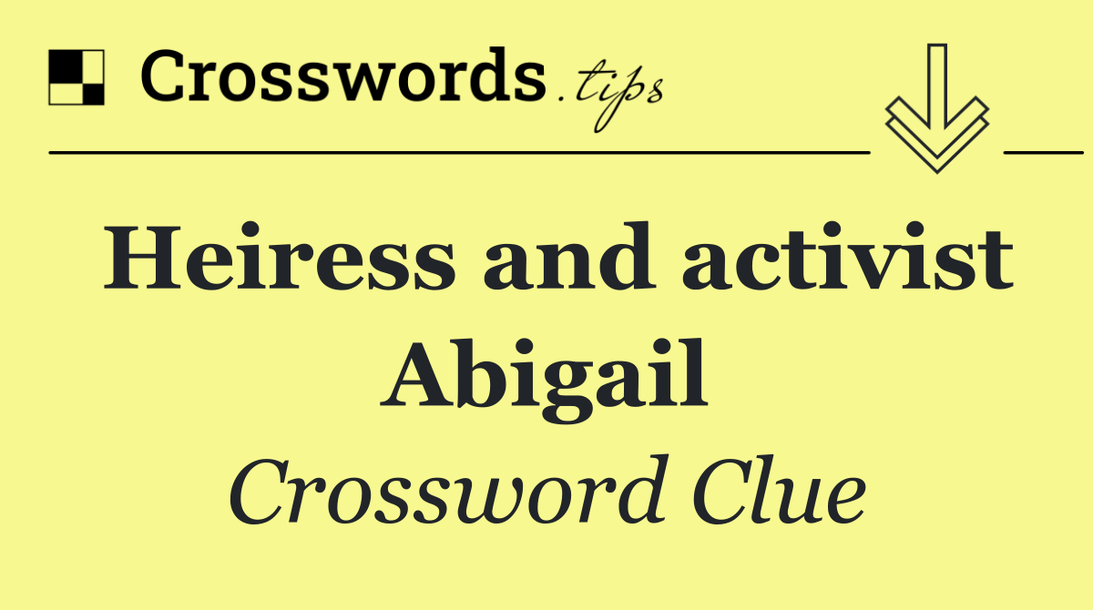 Heiress and activist Abigail