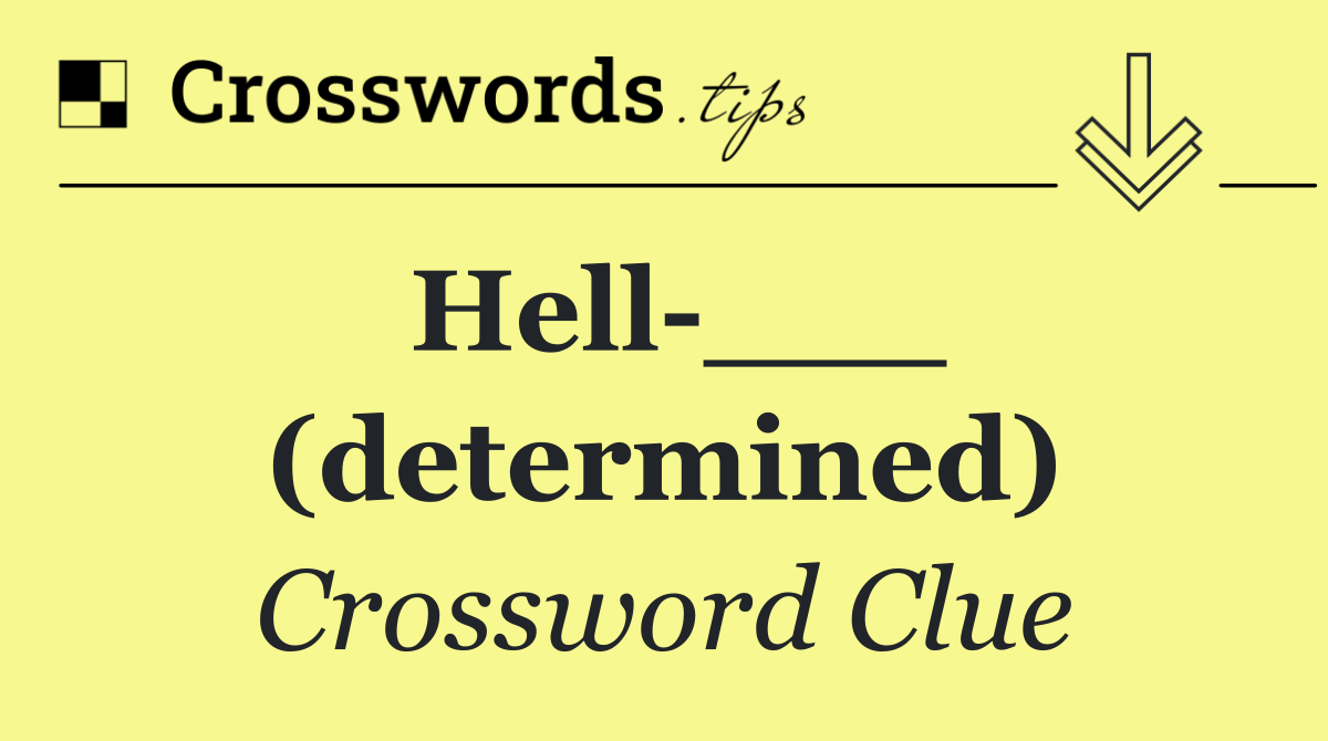 Hell ___ (determined)