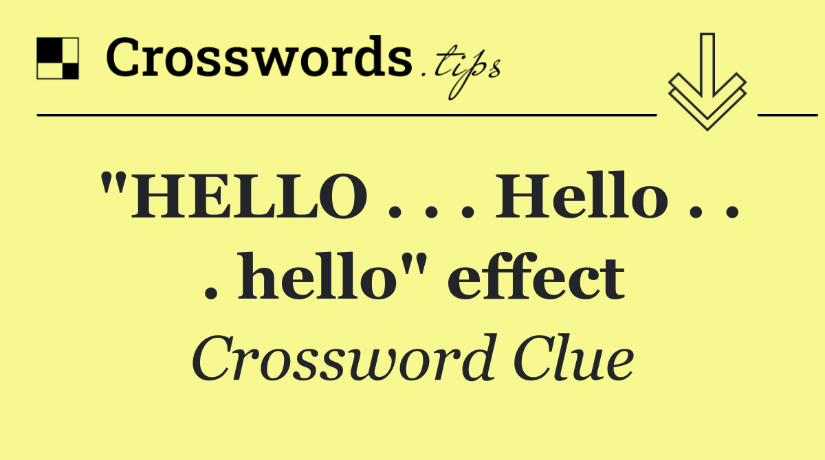 "HELLO . . . Hello . . . hello" effect
