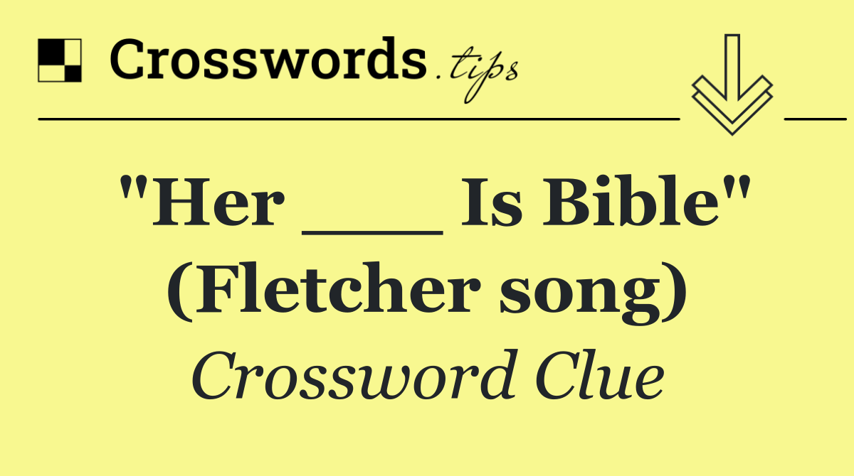 "Her ___ Is Bible" (Fletcher song)