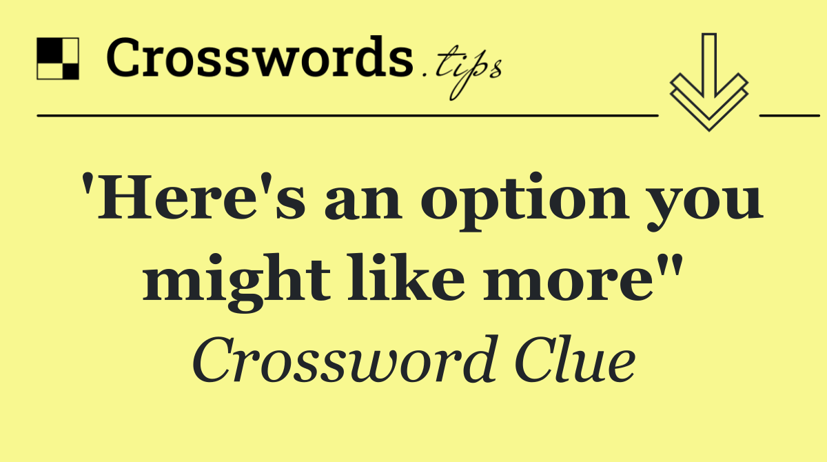 'Here's an option you might like more"