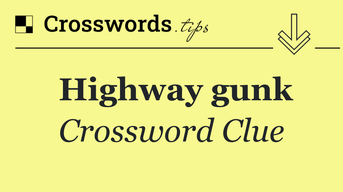 Highway gunk