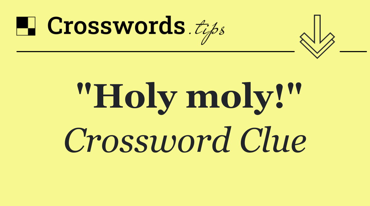 "Holy moly!"