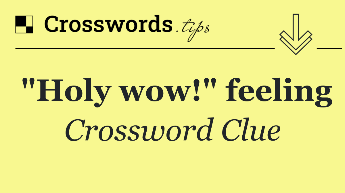 "Holy wow!" feeling