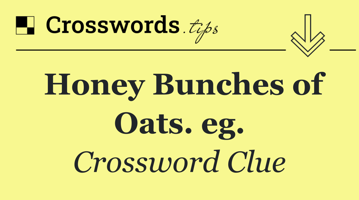 Honey Bunches of Oats. eg.