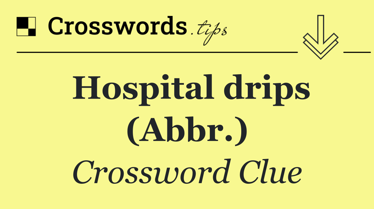 Hospital drips (Abbr.)