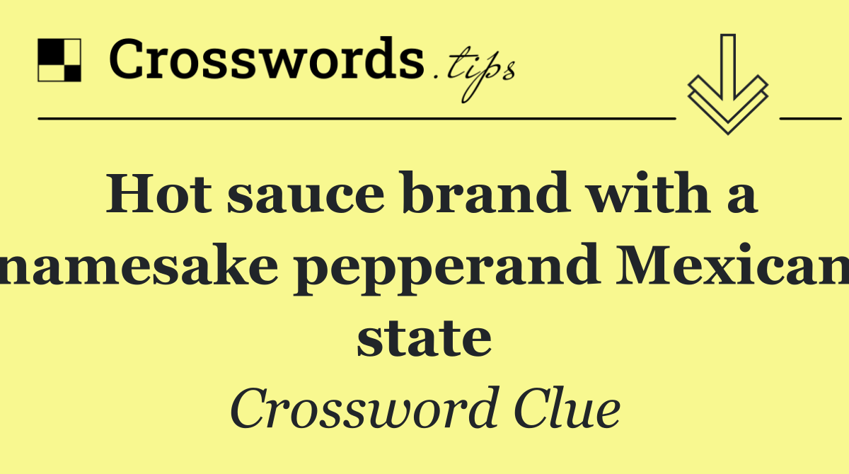 Hot sauce brand with a namesake pepperand Mexican state