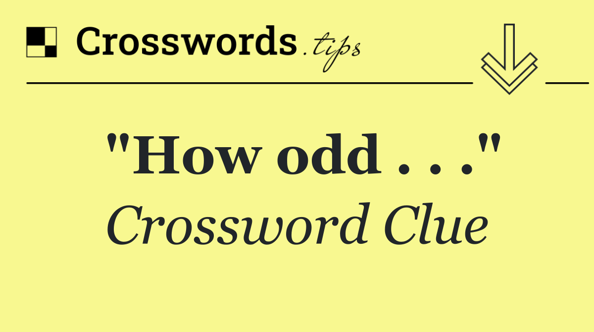 "How odd . . ."