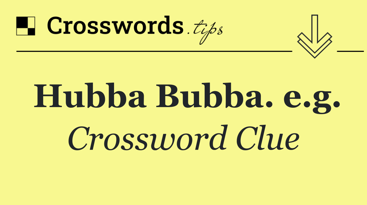 Hubba Bubba. e.g.
