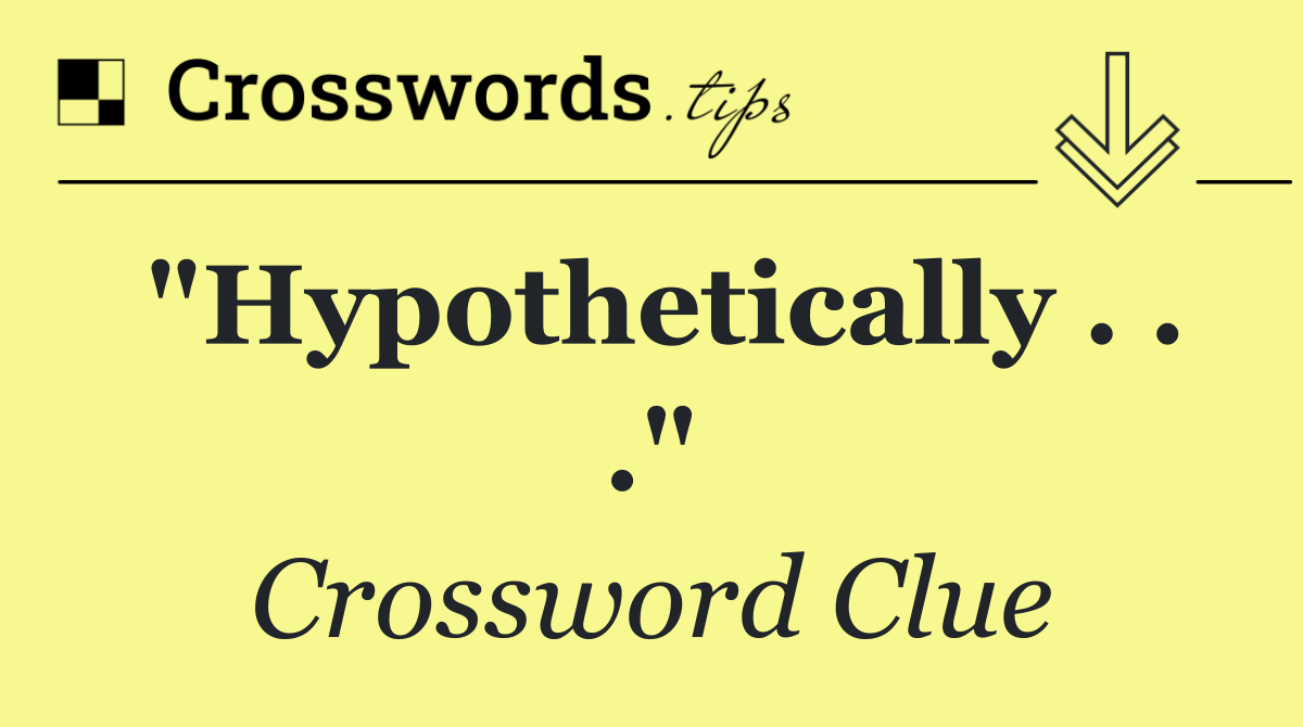 "Hypothetically . . ."