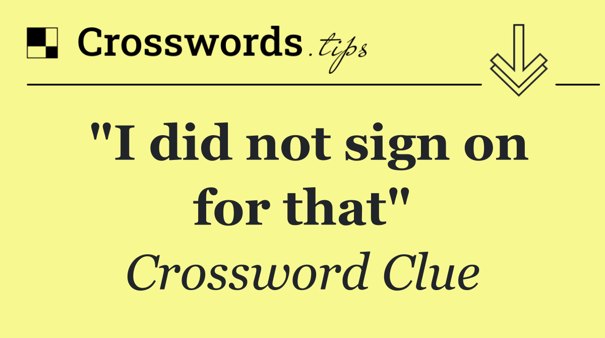 "I did not sign on for that"
