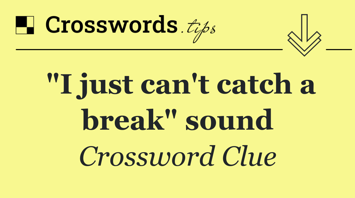 "I just can't catch a break" sound