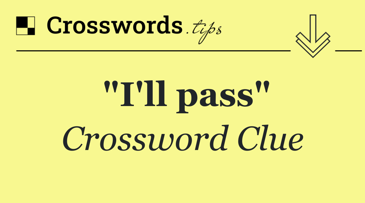 "I'll pass"