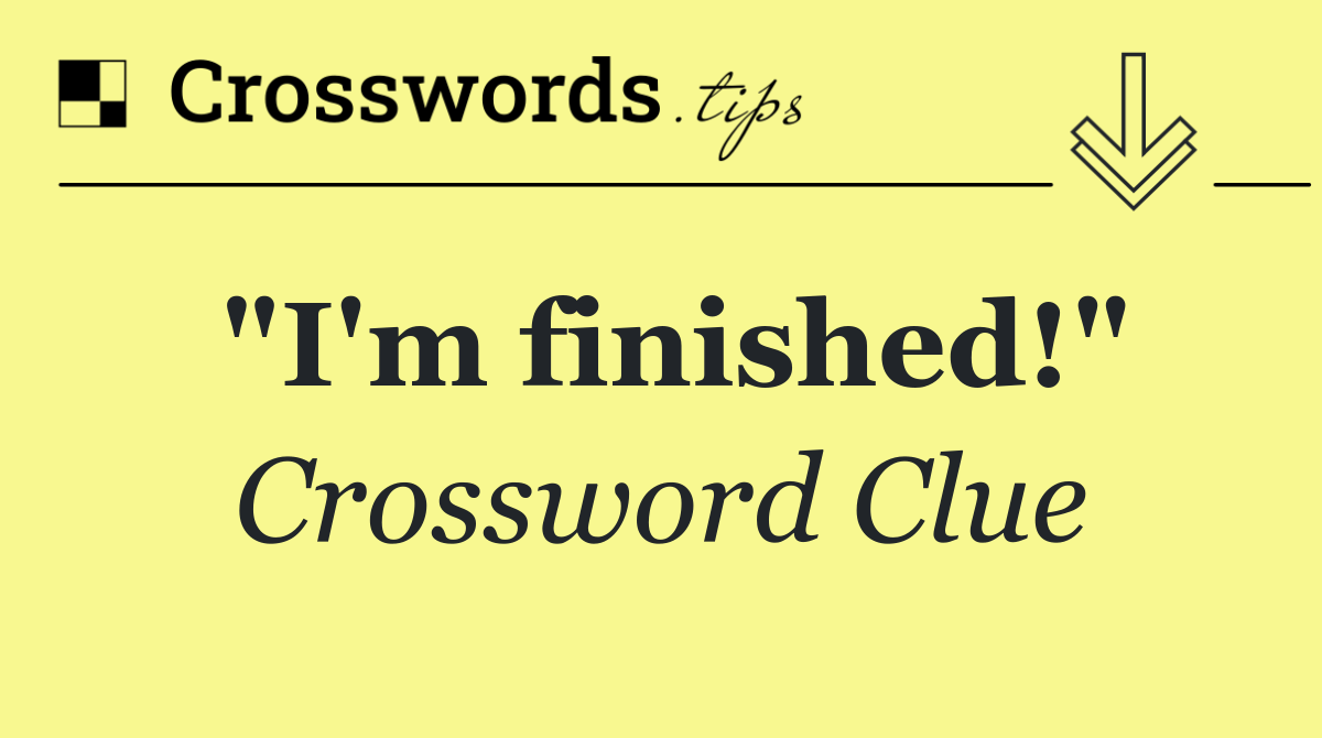 "I'm finished!"