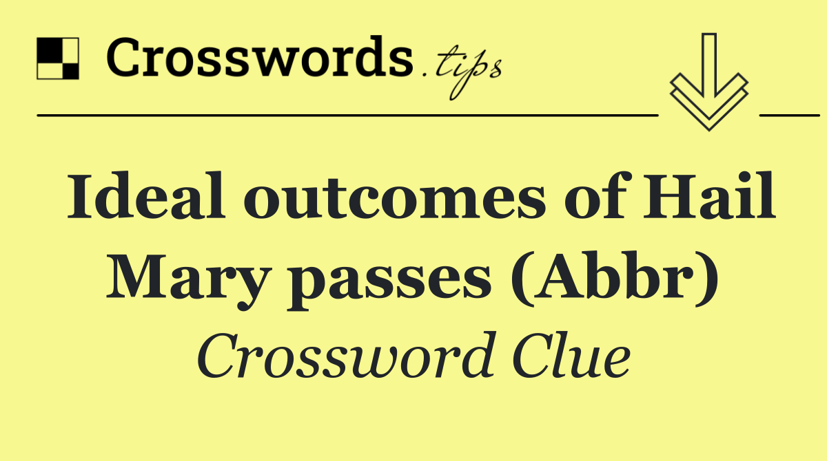 Ideal outcomes of Hail Mary passes (Abbr)