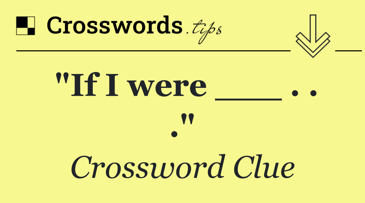 "If I were ___ . . ."