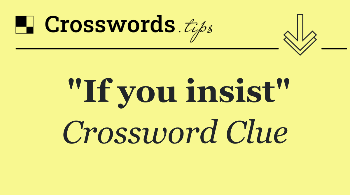 "If you insist"