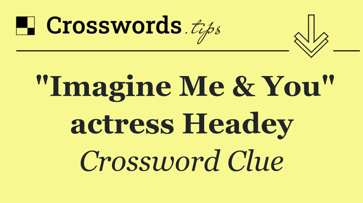 "Imagine Me & You" actress Headey