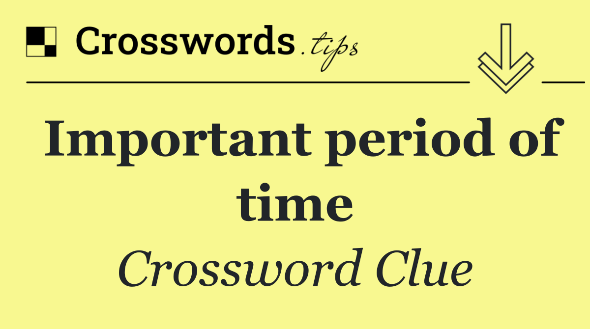 Important period of time