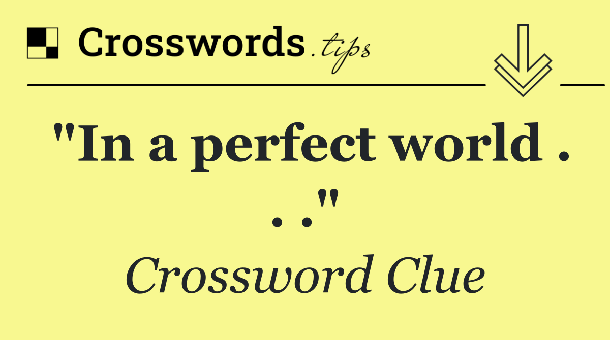 "In a perfect world . . ."