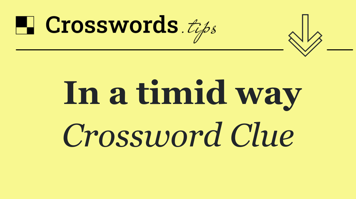 In a timid way