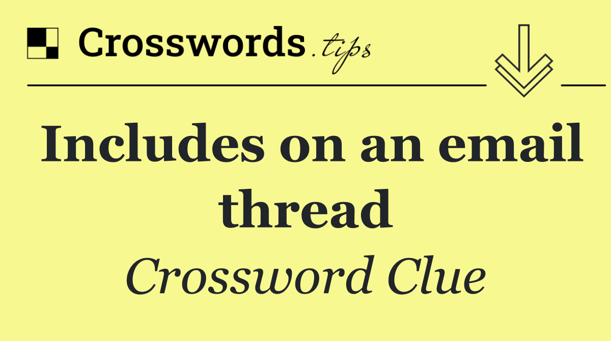 Includes on an email thread