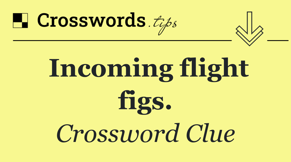 Incoming flight figs.