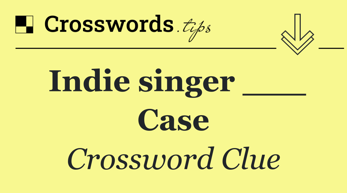 Indie singer ___ Case