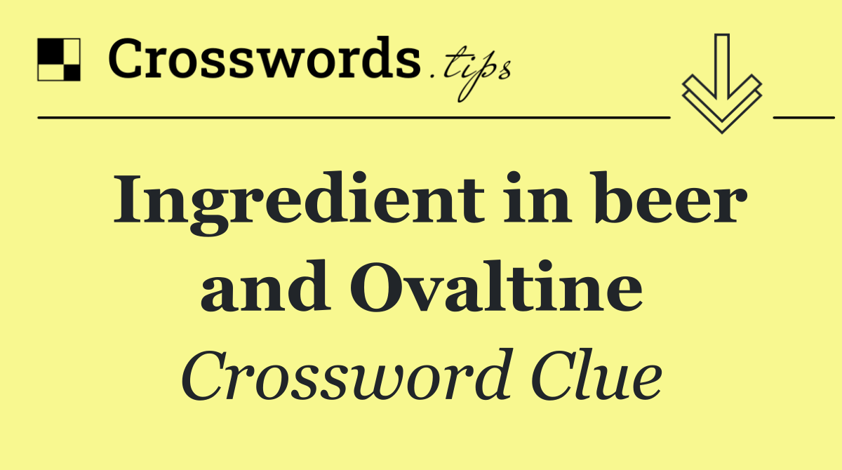 Ingredient in beer and Ovaltine
