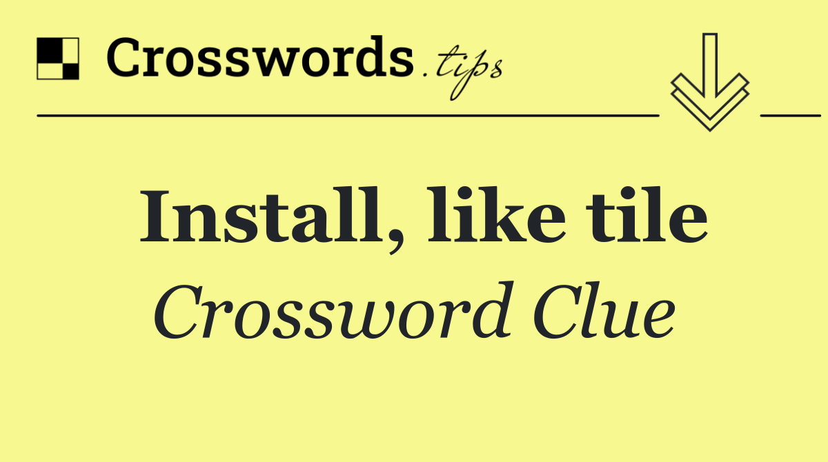 Install, like tile