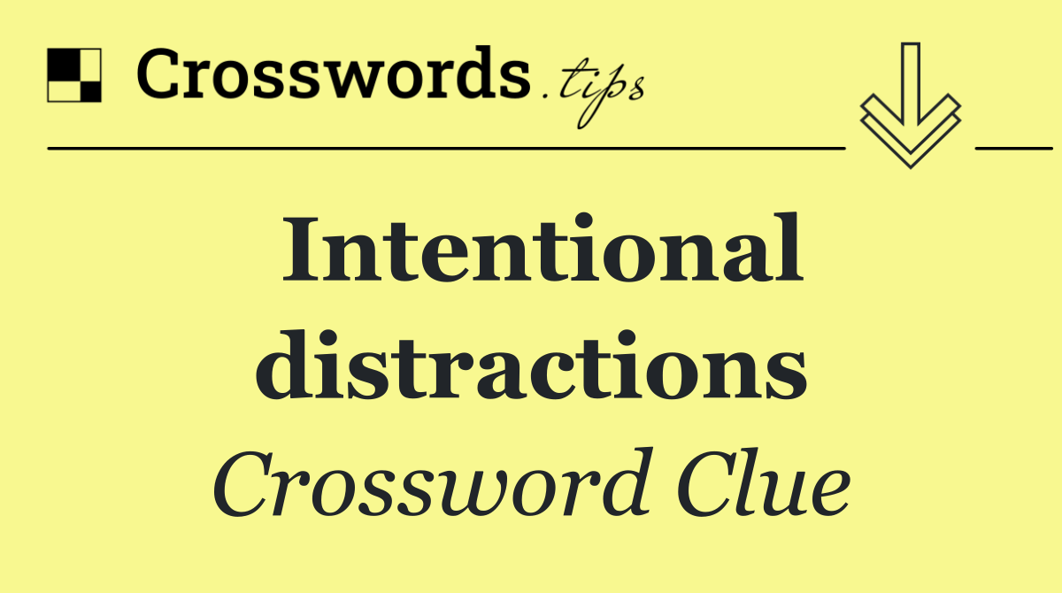 Intentional distractions