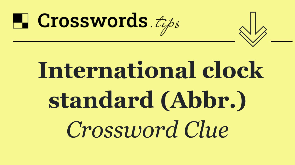 International clock standard (Abbr.)