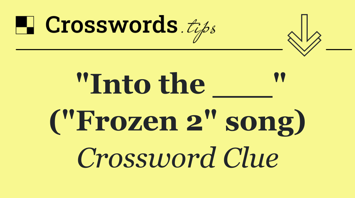 "Into the ___" ("Frozen 2" song)