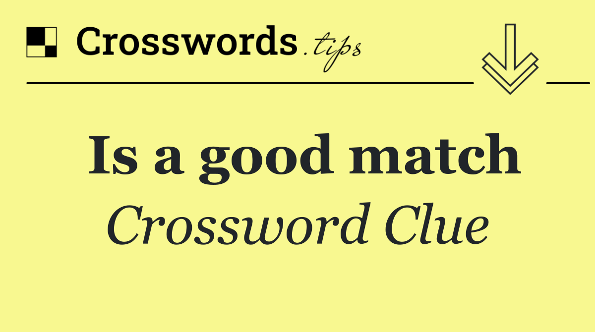 Is a good match