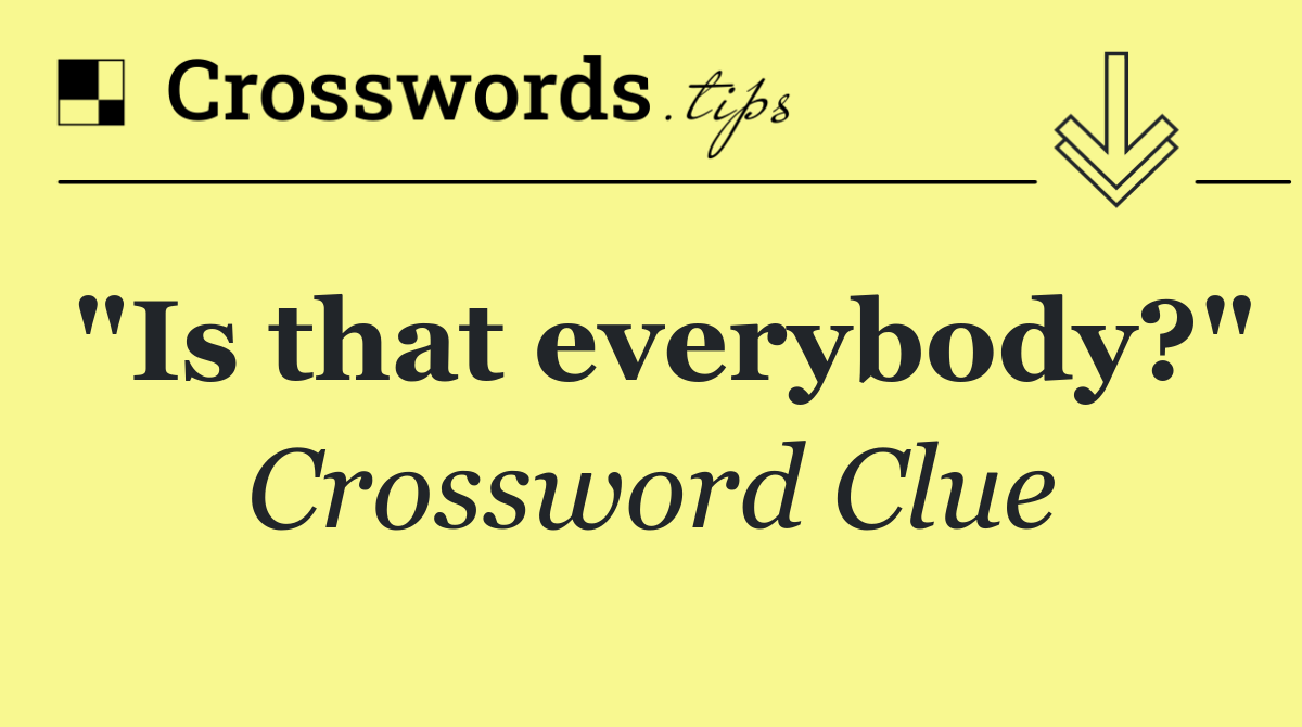 "Is that everybody?"