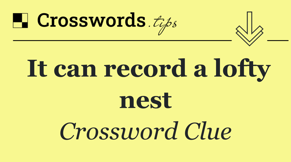 It can record a lofty nest