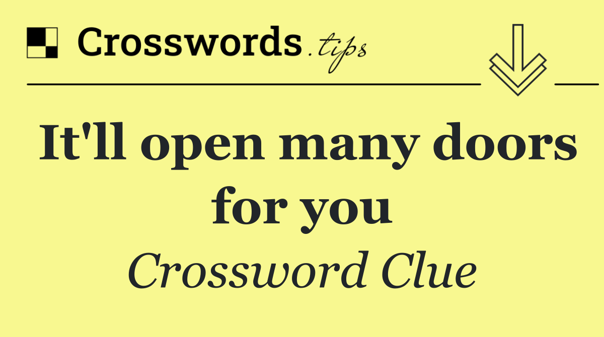 It'll open many doors for you