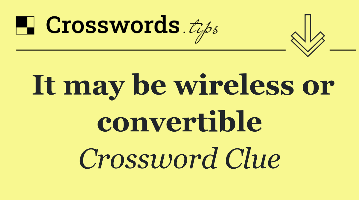 It may be wireless or convertible